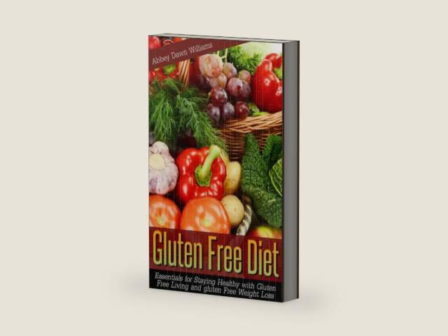 Gluten Free Diet: Essentials for Staying Healthy with Gluten Free Living and Gluten Free Weight Loss by Abbey Dawn Williams