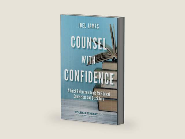 Counsel with Confidence: A Quick Reference Guide for Biblical Counselors and Disciplers (Counsel for the Heart) by Joel James