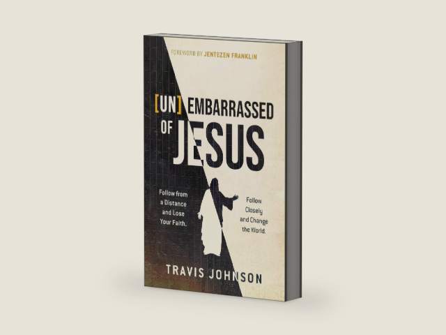 Unembarrassed of Jesus: Follow from a Distance and Lose Your Faith. Follow Closely and Change the World. by Travis Johnson
