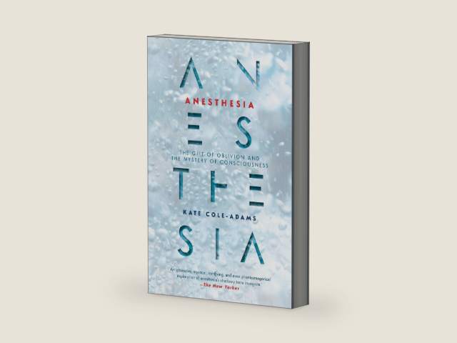 Anesthesia: The Gift of Oblivion and the Mystery of Consciousness by Kate Cole-Adams