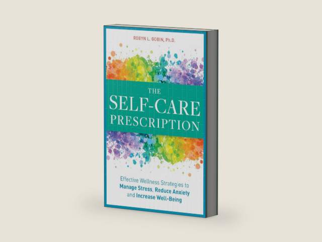 The Self Care Prescription: Powerful Solutions to Manage Stress, Reduce Anxiety & Increase Wellbeing by Robyn Gobin PhD