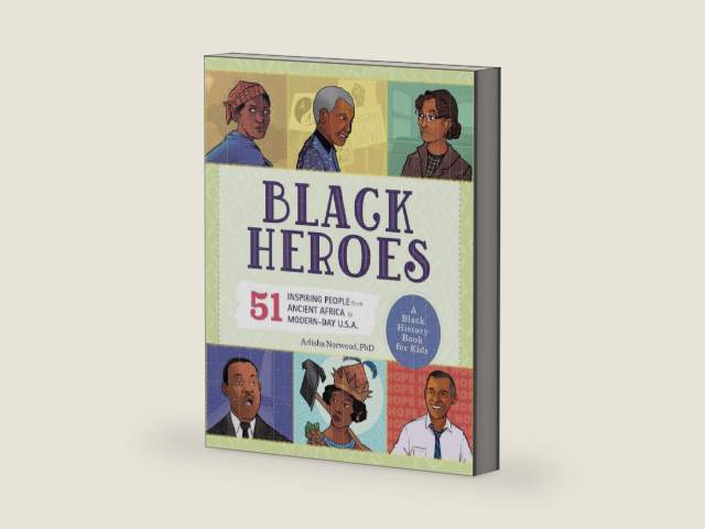 Black Heroes: A Black History Book for Kids: 51 Inspiring People from Ancient Africa to Modern-Day U.S.A. (History's Greatest Heroes) by Arlisha Norwood PhD