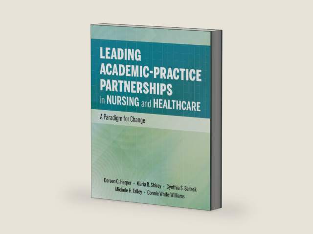 Leading Academic-Practice Partnerships in Nursing and Healthcare: A Paradigm for Improving Healthcare Quality and Equity by Doreen C. Harper