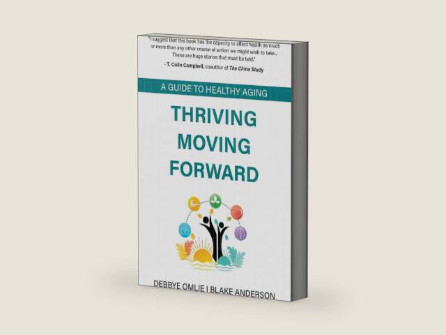 Thriving Moving Forward : A Guide to Healthy Aging by Debbye Omlie