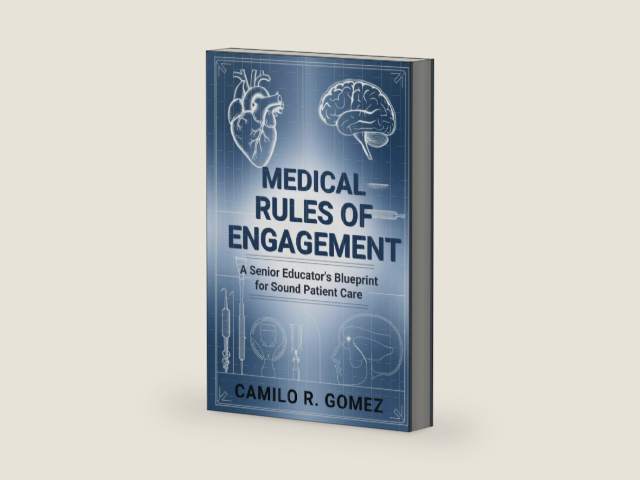 Medical Rules of Engagement: A Senior Educator's Blueprint for Sound Patient Care by Camilo R. Gomez