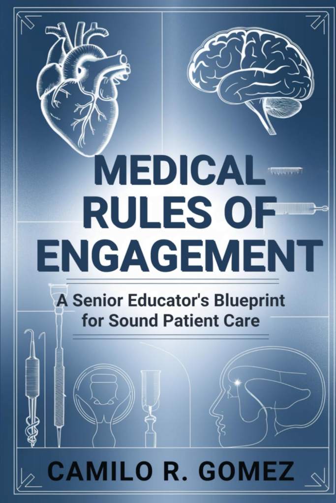 Medical Rules of Engagement: A Senior Educator's Blueprint for Sound Patient Care by Camilo R. Gomez