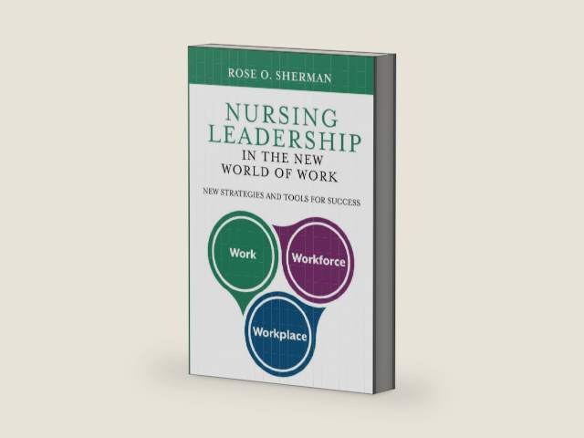Nursing Leadership in the New World of Work: New Strategies and Tools for Success by Dr. Rose O Sherman