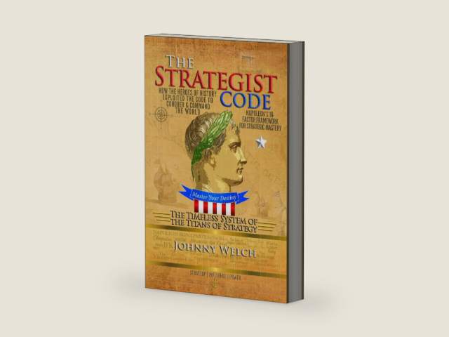 The Strategist Code: The Timeless System of the Titans of Strategy: How the Heroes of History Exploited the Code to Conquer and Command the World: Napoleon’s 16-Factor Framework for Strategic Mastery by Johnny Welch