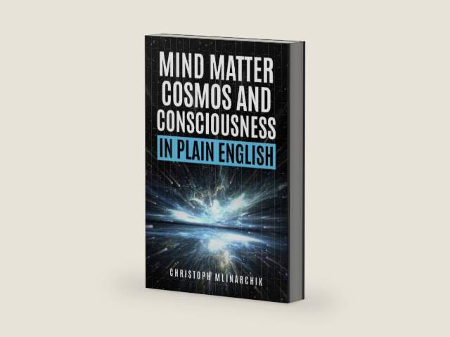 Mind, Matter, Cosmos, and Consciousness in Plain English: Why Atheism Is Wrong About Our Immaterial Universe and How the Mind Exists Beyond the Brain (Deep Questions in Plain English) by Christoph Mlinarchik