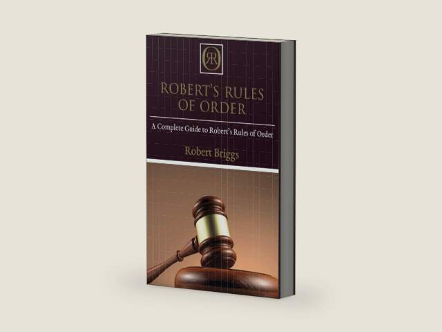 Robert's Rules of Order: A Complete Guide to Robert's Rules of Order by Robert Briggs