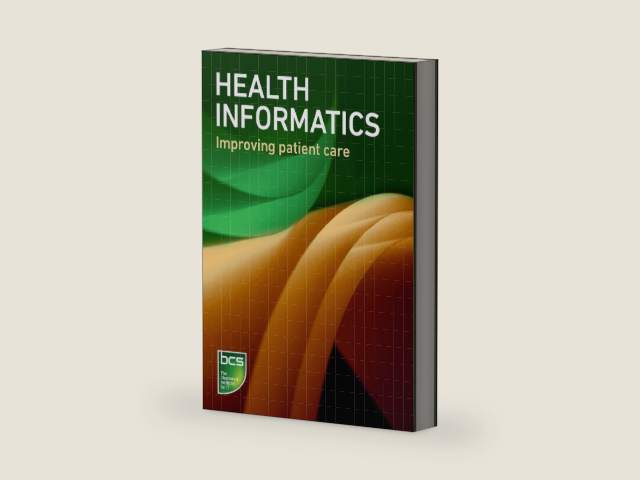 Health informatics: Improving patient care by BCS The Chartered Institute for IT