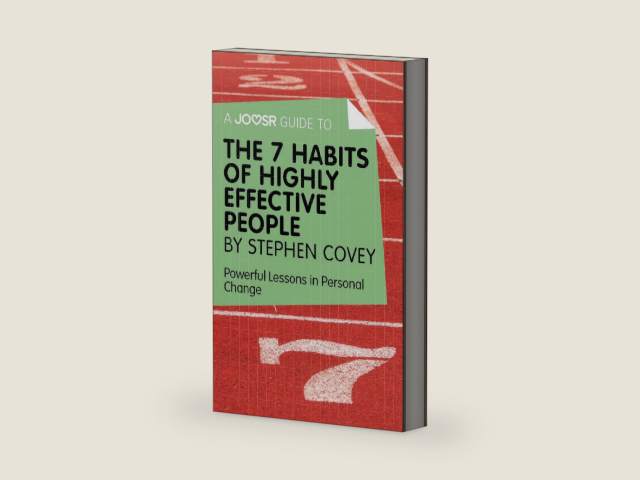 A Joosr Guide to... The 7 Habits of Highly Effective People by Stephen Covey: Powerful Lessons in Personal Change by Joosr