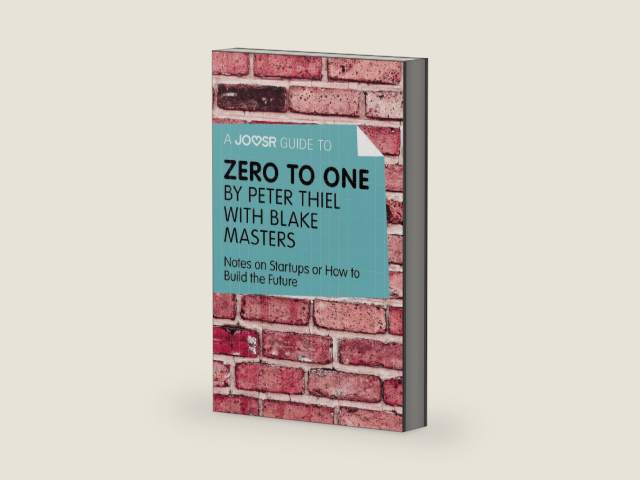 A Joosr Guide to... Zero to One by Peter Thiel: Notes on Start Ups, or How to Build the Future by Joosr