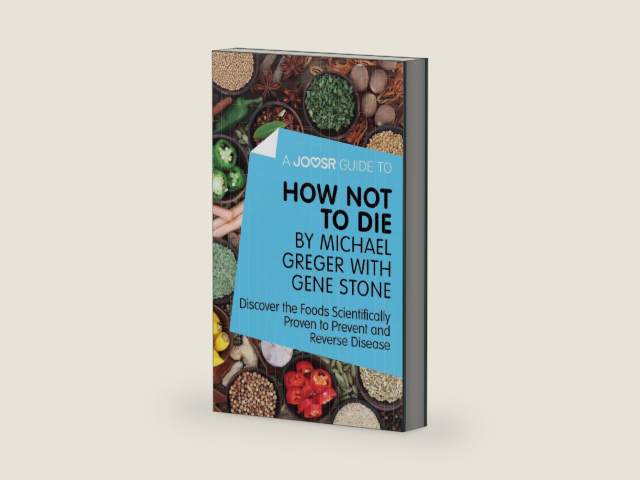 A Joosr Guide to... How Not To Die by Michael Greger with Gene Stone: Discover the Foods Scientifically Proven to Prevent and Reverse Disease by Joosr