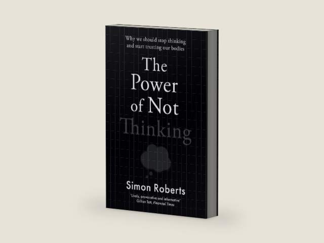 The Power of Not Thinking by Simon Roberts