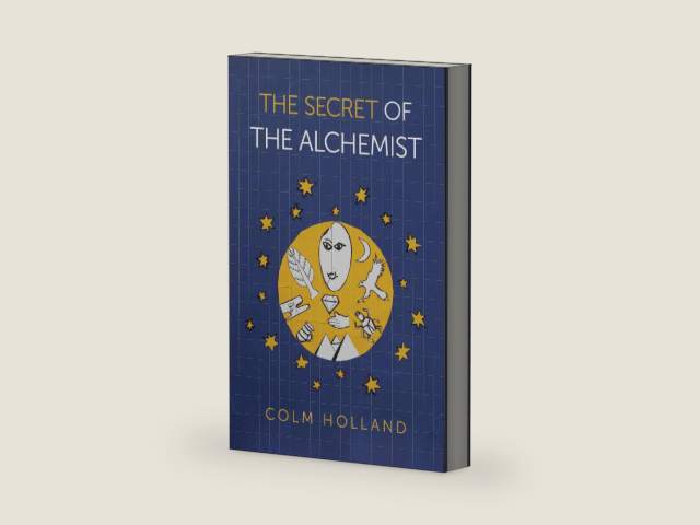 The Secret of The Alchemist: Uncovering The Secret in Paulo Coelho's Bestselling Novel 'The Alchemist' by Colm Holland