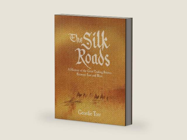 The Silk Roads: A History of the Great Trading Routes Between East and West (Arcturus Science & History Collection) by Geordie Torr