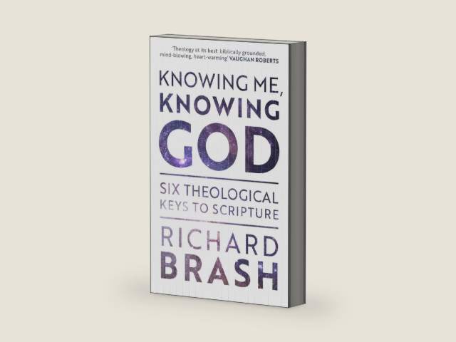 Knowing Me, Knowing God: Six Theological Keys To Scripture by Richard Brash