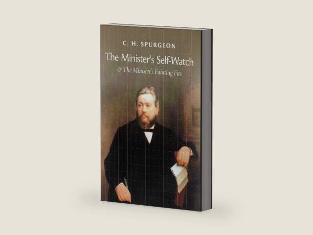 The Minister's Self-Watch & the Minister's Fainting Fits by Charles Haddon Spurgeon