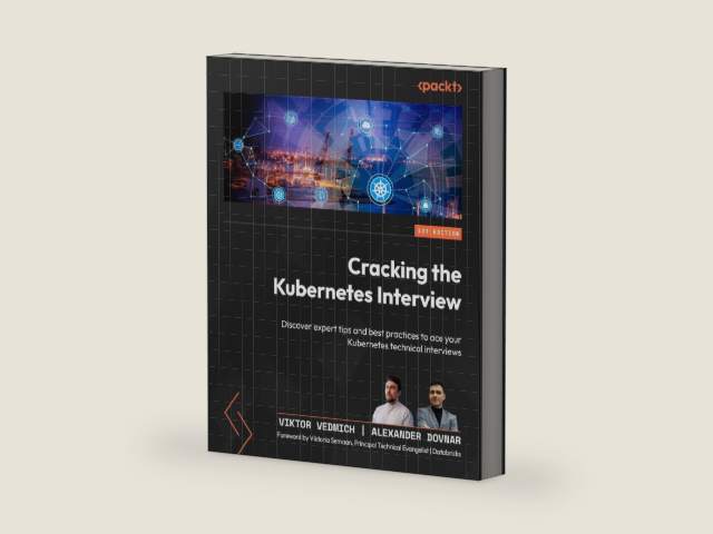 Cracking the Kubernetes Interview: Discover expert tips and best practices to ace your Kubernetes technical interviews by Viktor Vedmich