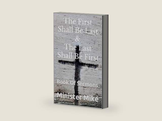 The First Shall Be Last & The Last Shall Be First: Book Of Sermons by Minister Mike