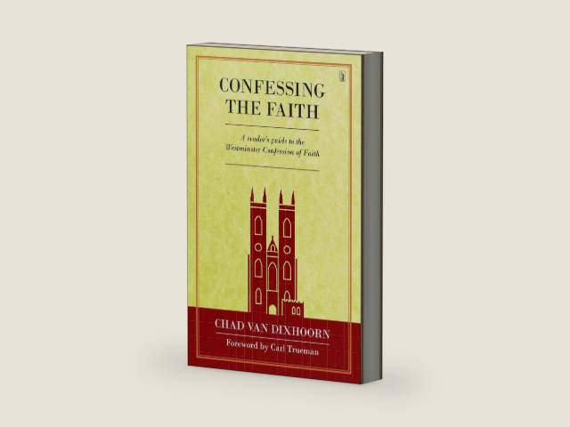 Confessing the Faith by Chad Van Dixhoorn