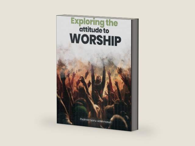 Exploring The Attitude to Worship: Worship leaders, Musicians and The Church by Iyanu Adenmosun