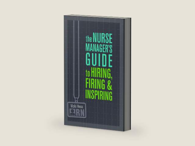 The Nurse Manager's Guide to Hiring, Firing & Inspiring by Vicki Hess