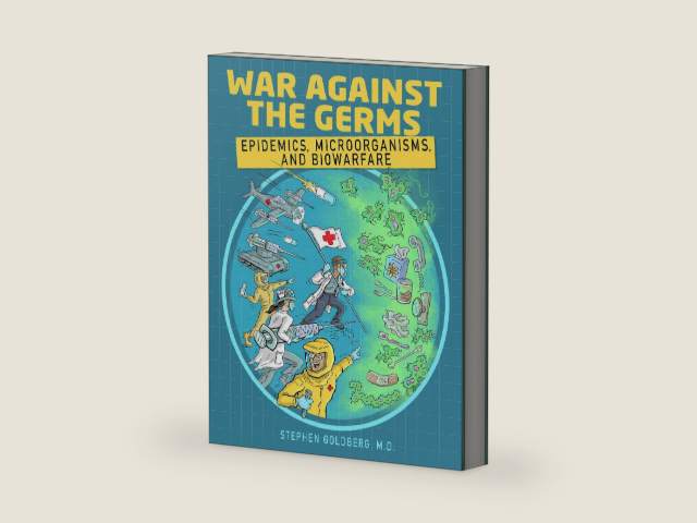 War Against the Germs: Epidemics, Microorganisms, and Biowarfare: An Incredibly Easy Way to Learn for Medical, Nursing, PA Clinical Practitioners, And Knowledgeable Public (MedMaster Medical Books) by Stephen Goldberg M.D.