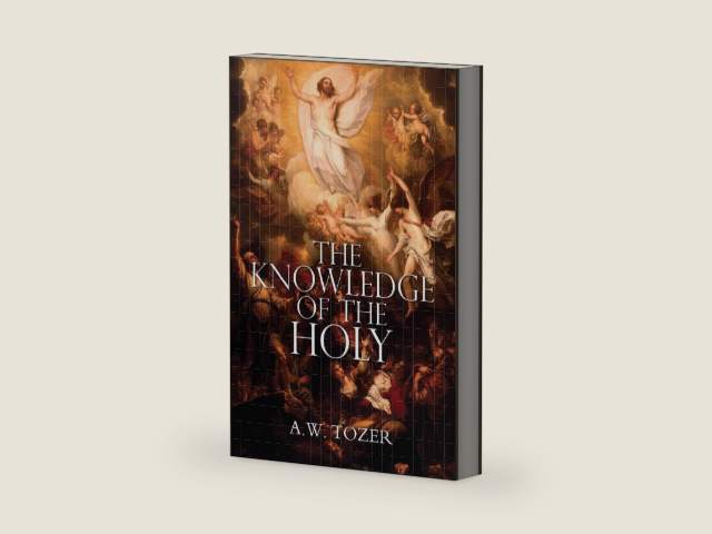 The Knowledge of the Holy by A.W. Tozer by A W Tozer