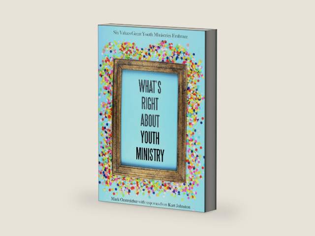 What's Right about Youth Ministry: Six Values Great Youth Ministries Embrace by Mark Oestreicher