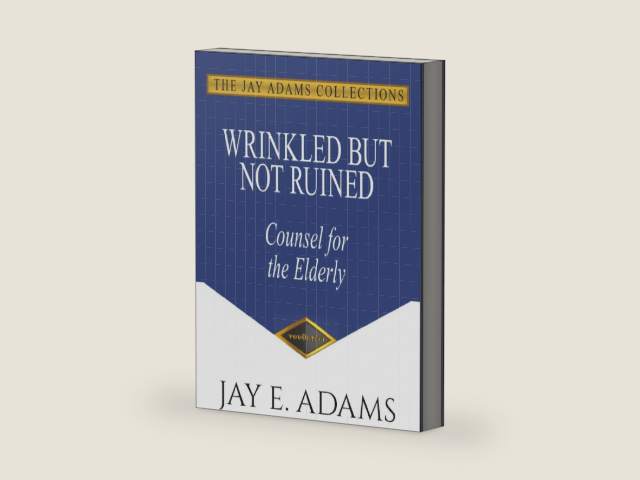 Wrinkled But Not Ruined: Counsel for the Elderly by Jay E Adams