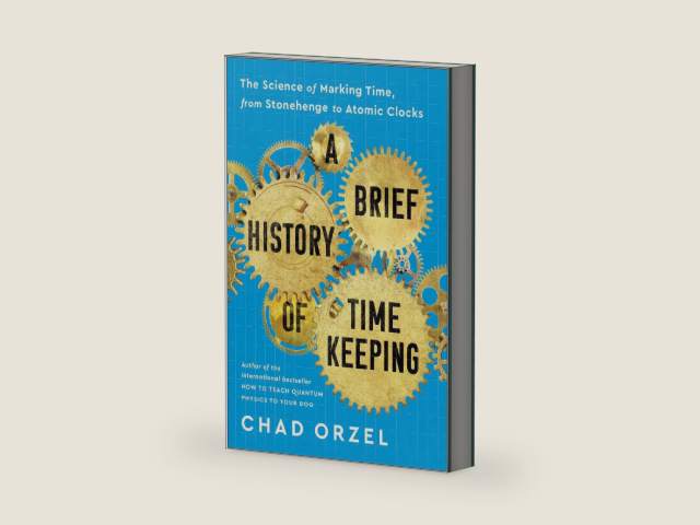 A Brief History of Timekeeping: The Science of Marking Time, from Stonehenge to Atomic Clocks by Chad Orzel
