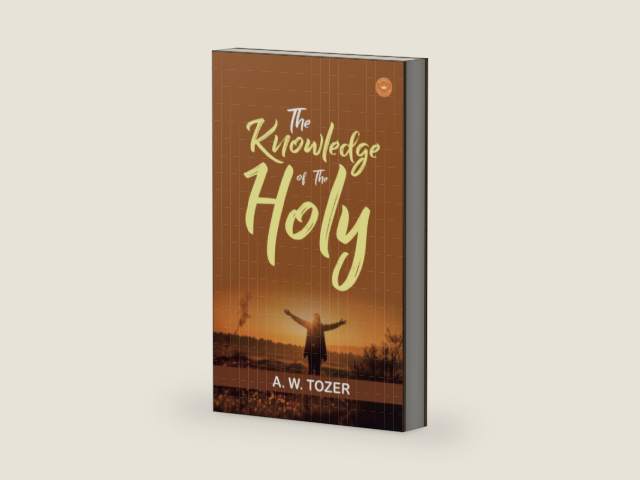The Knowledge Of The Holy by A. W. Tozer