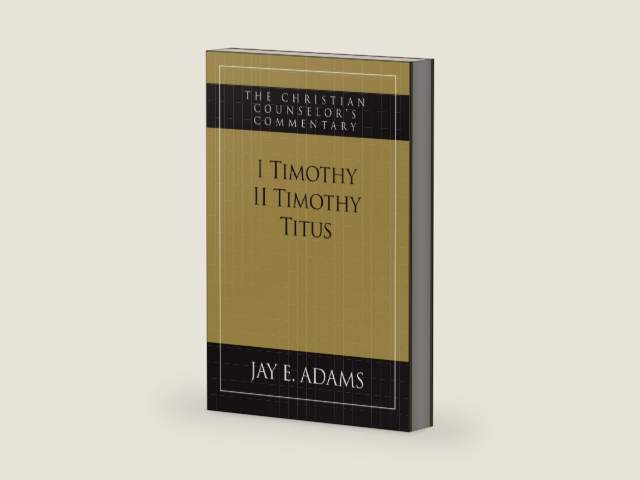 I & II Timothy, Titus: The Christian Counselor's Commentary by Jay E. Adams