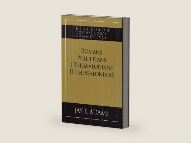 Romans, Philippians, I & II Thessalonians: The Christian Counselor's Commentary by Jay E Adams