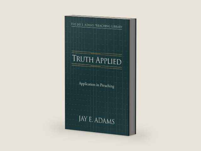 Truth Applied: Application in Preaching (The Jay E. Adams Preaching Library) by Jay Adams