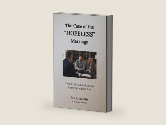 The Case of the "Hopeless" Marriage: A Nouthetic Counseling Case from Beginning to End by Jay E Adams