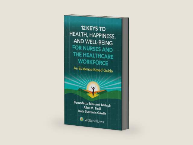 12 Keys to Health, Happiness, and Well-Being for Nurses and the Healthcare Workforce: An Evidence-Based Guide by BERNADETTE J. MELNYK