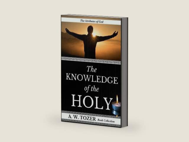 A. W. Tozer: The Attributes of God: The Knowledge of the Holy (AW Tozer Books) by A. W. Tozer Book Collection