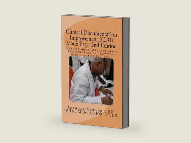 Clinical Documentation Improvement (CDI) Made Easy, 2nd Edition: A Professional Guide for Acute Inpatient Care and Inpatient Rehabilitation by Anthony O Nkwuaku