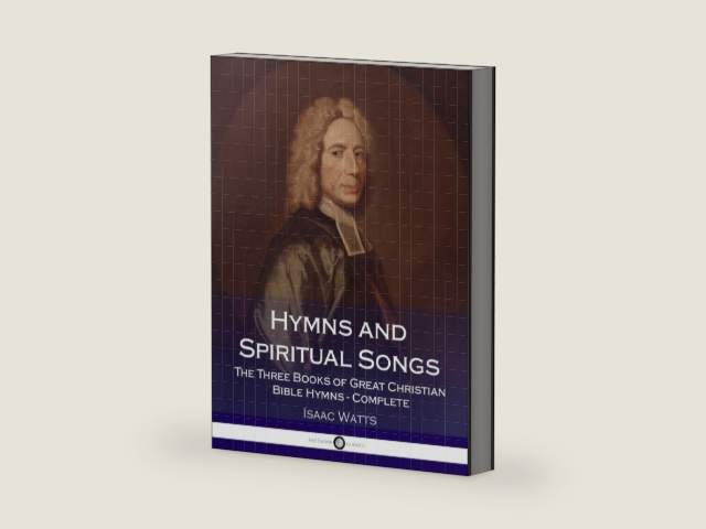 Hymns and Spiritual Songs: The Three Books of Great Christian Bible Hymns - Complete by Isaac Watts