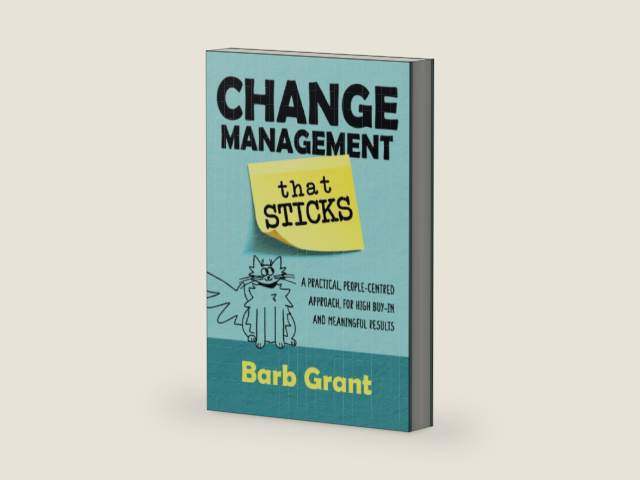 Change Management that Sticks: A Practical, People-centred Approach, for High Buy-in, and Meaningful Results (Leading Change) by Barb Grant