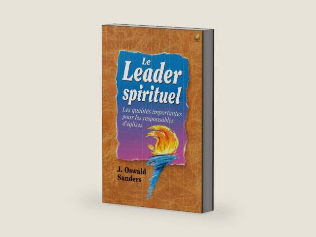 Le leader spirituel: Les qualités importantes pour les responsables d’églises by Oswald Sanders