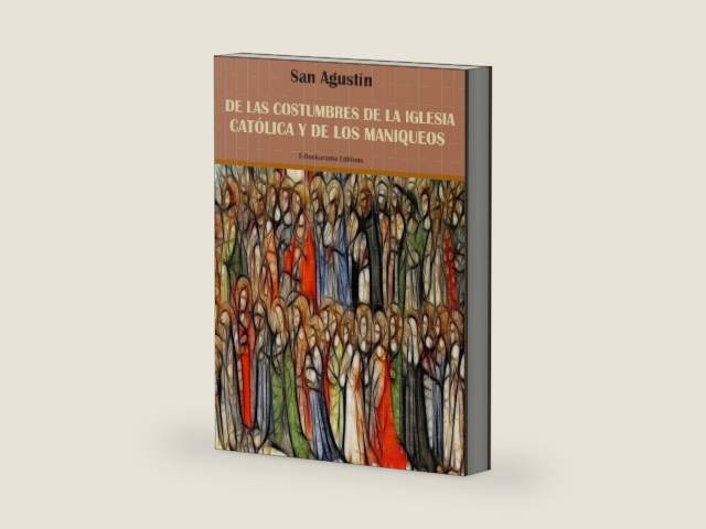 De las costumbres de la Iglesia Católica y de los maniqueos (Spanish Edition) by San Agustín