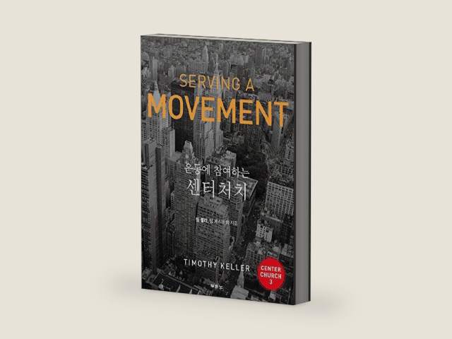 운동에 참여하는 센터처치, SERVING A MOVEMENT (KOREAN EDITION) ; DOING BALANCED, GOSPEL-CENTERED MINISTRY IN YOUR CITY, a New Edition of CENTER CHURCH Section Three by Timothy J. Keller
