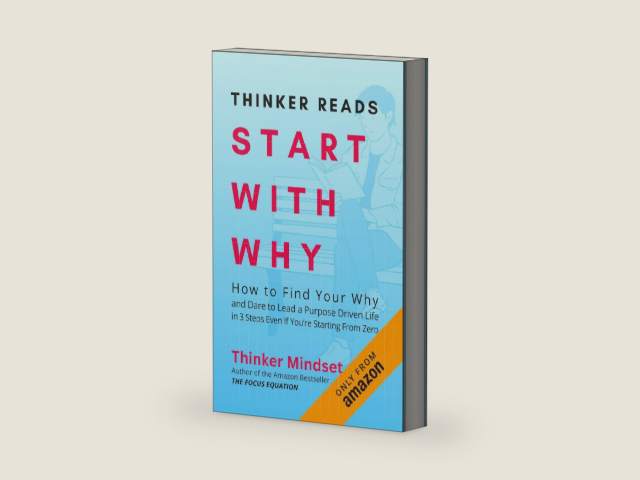 Thinker Reads Start With Why: How to Find Your Why and Dare to Lead a Purpose Driven Life in 3 Steps Even If You’re Starting From Zero by Thinker Mindset