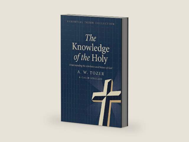 Knowledge of the Holy: Understanding the Attributes and Nature of God by A. W. Tozer