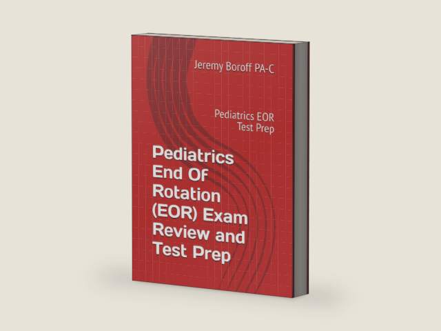 Pediatrics End Of Rotation (EOR) Exam Review and Test Prep: Pediatrics EOR Test Prep by Jeremy Boroff PA-C