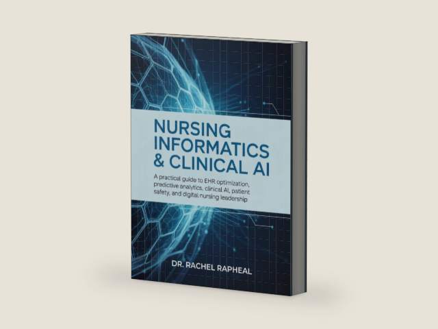 NURSING INFORMATICS & CLINICAL AI: A Practical Guide to EHR Optimization, Predictive Analytics, Clinical AI, Patient Safety, and Digital Nursing Leadership. by Dr. Rachel Rapheal